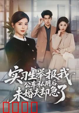 实习生举报我公车私用后，未婚夫却急了：真相大白