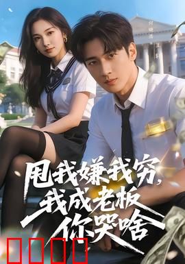 甩我嫌我穷，我成老板你哭啥：逆袭打脸